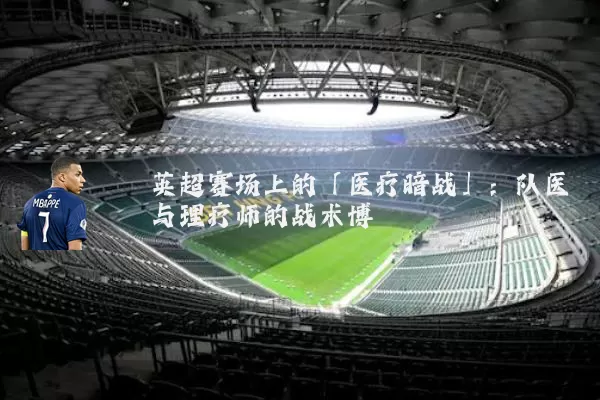 英超赛场上的「医疗暗战」：队医与理疗师的战术博弈