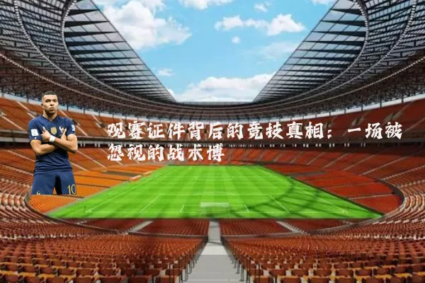 观赛证件背后的竞技真相：一场被忽视的战术博弈